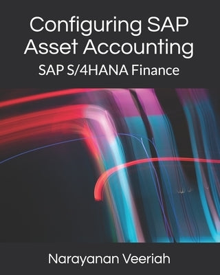 Configuring SAP Asset Accounting: SAP S/4HANA Finance by Veeriah, Narayanan