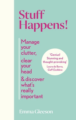 Stuff Happens!: Manage Your Clutter, Clear Your Head & Discover What's Really Important by Gleeson, Emma