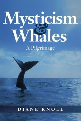 Mysticism & Whales: A Pilgrimage by Knoll, Diane