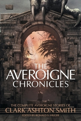The Averoigne Chronicles: The Complete Averoigne Stories of Clark Ashton Smith by Smith, Clark Ashton