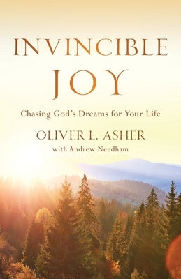 Invincible Joy: Chasing God's Dreams For Your Life by Asher, Oliver L.