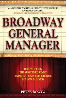 Broadway General Manager: Demystifying the Most Important and Least Understood Role in Show Business by Bogyo, Peter