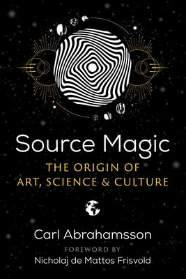 Source Magic: The Origin of Art, Science, and Culture by Abrahamsson, Carl