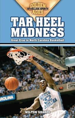 Tar Heel Madness: Great Eras in North Carolina Basketball by Sharpe, Wilton