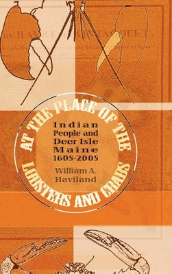 At the Place of the Lobsters and Crabs: Indian People and Deer Isle, Maine, 1605-2005 by Haviland, William a.