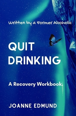 Quit Drinking: An Inspiring Recovery Workbook by a Former Alcoholic (an Alcohol Addiction Memoirs, Alcohol Recovery Books) by Edmund, Joanne