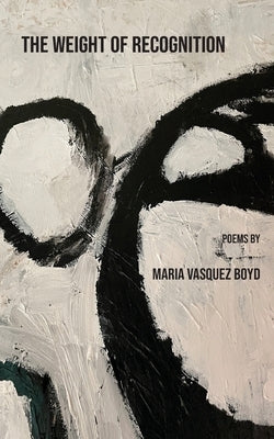 The Weight of Recognition by Vasquez Boyd, Maria