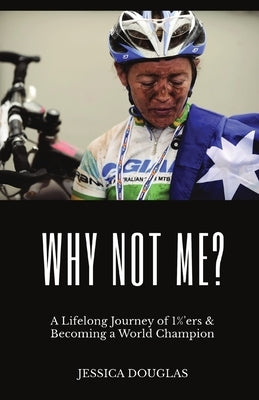 Why Not Me?: A Lifelong Journey of 1%'ers & Becoming a World Champion by Douglas, Jessica E.