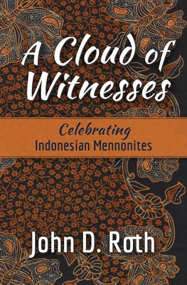 A Cloud of Witnesses: Celebrating Indonesian Mennonites by Roth, John D.