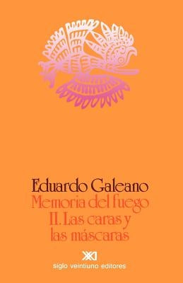 Memoria del Fuego 2. Las Caras y Las Mascaras by Galeano, Eduardo H.