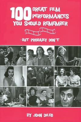 100 Great Film Performances You Should Remember: But Probably Don't by DiLeo, John
