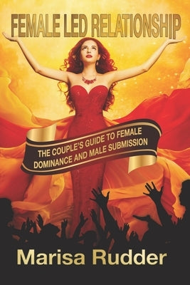 Female Led Relationship: The Couple's Guide to Female Dominance and Male Submission by Rudder, Marisa