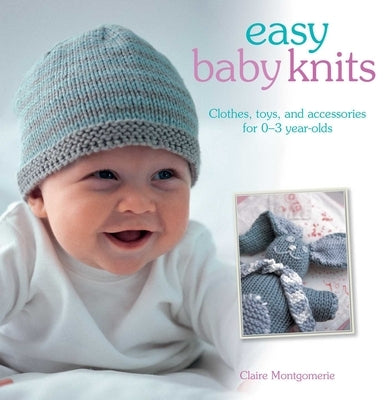 Easy Baby Knits: Clothes, Toys, and Accessories for 0-3 Year Olds by Montgomerie, Claire