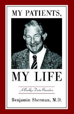 My Patients, My Life: A Brooklyn Doctor Remembers by , Benjamin Sherman