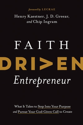 Faith Driven Entrepreneur: What It Takes to Step Into Your Purpose and Pursue Your God-Given Call to Create by Kaestner, Henry