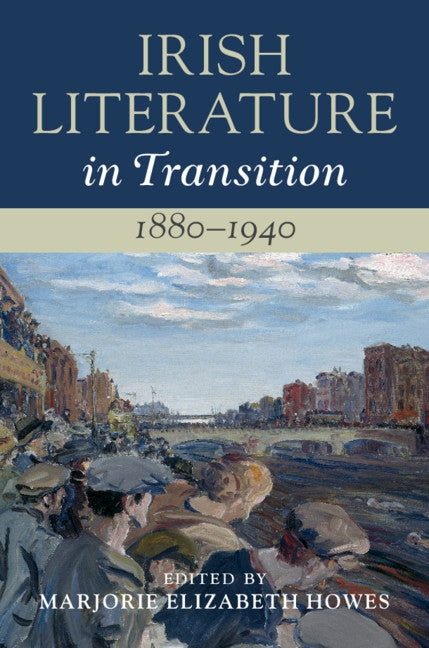 Irish Literature in Transition, 1880-1940: Volume 4 by Howes, Marjorie Elizabeth