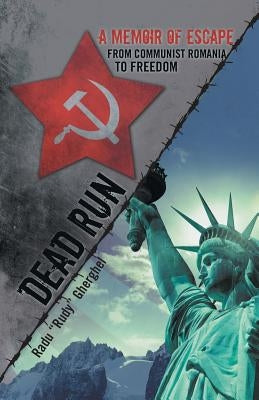 Dead Run: A Memoir of Escape from Communist Romania to Freedom by Gherghel, Radu Rudy