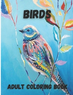 Birds Adult Coloring Book: Beautiful Birds Design for Relaxation and Stress Relief, Amazing Nature Scenes by Claude, O.