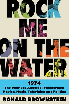 Rock Me on the Water: 1974--The Year Los Angeles Transformed Movies, Music, Television and Politics Harper Paperbacks
