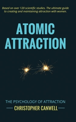 Atomic Attraction: The Psychology of Attraction by Canwell, Christopher