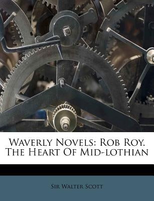 Waverly Novels: Rob Roy. The Heart Of Mid-lothian by Scott, Walter