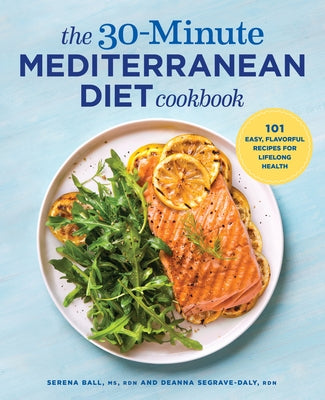 The 30-Minute Mediterranean Diet Cookbook: 101 Easy, Flavorful Recipes for Lifelong Health by Segrave-Daly, Deanna