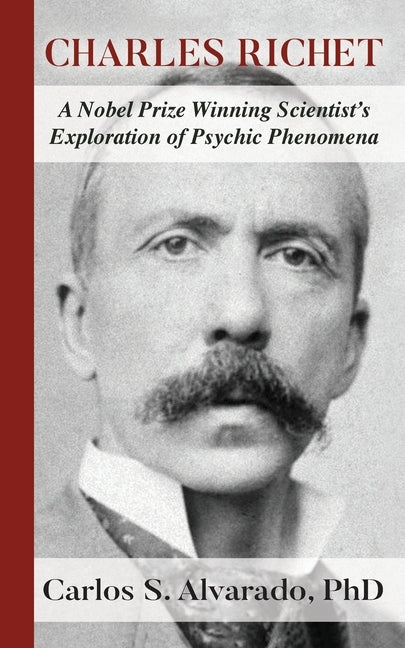 Charles Richet: A Nobel Prize Winning Scientist's Exploration of Psychic Phenomena by Alvarado, Carlos S.