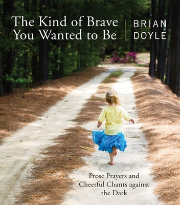 The Kind of Brave You Wanted to Be: Prose Prayers and Cheerful Chants Against the Dark Liturgical Press