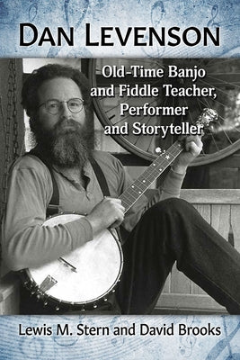 Dan Levenson: Old-Time Banjo and Fiddle Teacher, Performer and Storyteller by Stern, Lewis M.