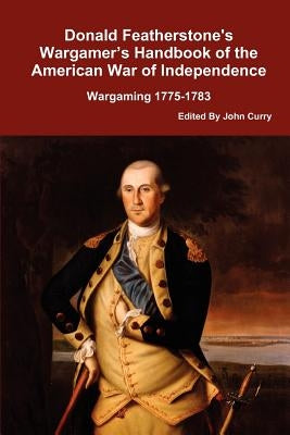 Donald Featherstone's Wargamer's Handbook of the American War of Independence Wargaming 1775-1783 by Featherstone, Donald