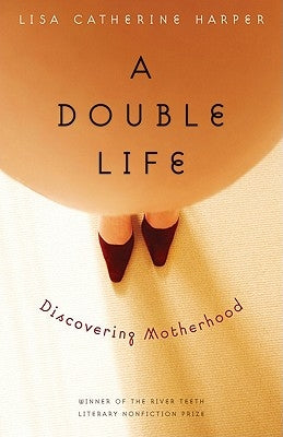 A Double Life: Discovering Motherhood by Harper, Lisa Catherine