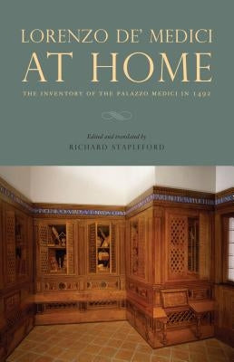 Lorenzo De' Medici at Home: The Inventory of the Palazzo Medici in 1492 by Stapleford, Richard