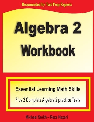 Algebra 2 Workbook: Essential Learning Math Skills Plus Two Algebra 2 Practice Tests by Smith, Michael