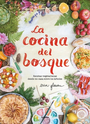 La Cocina del Bosque / The Forest Feast: Simple Vegetarian Recipes from My Cabin in the Woods by Gleeson, Erin