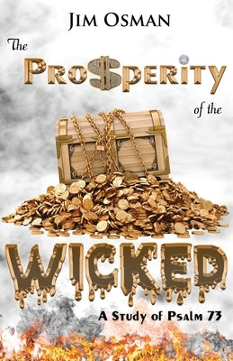 The Prosperity of the Wicked: A Study of Psalm 73 by Osman, Jim
