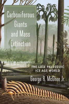Carboniferous Giants and Mass Extinction: The Late Paleozoic Ice Age World Paperback Columbia University Press