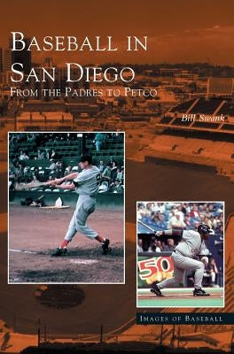 Baseball in San Diego: From the Padres to Petco by Swank, Bill