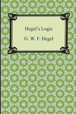 Hegel's Logic: Being Part One of the Encyclopaedia of the Philosophical Sciences by Hegel, G. W. F.