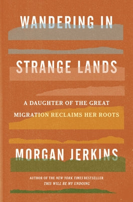 Wandering in Strange Lands: A Daughter of the Great Migration Reclaims Her Roots by Jerkins, Morgan