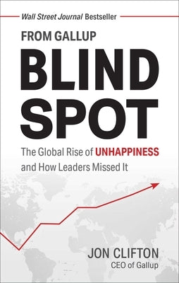 Blind Spot: The Global Rise of Unhappiness and How Leaders Missed It by Clifton, Jon