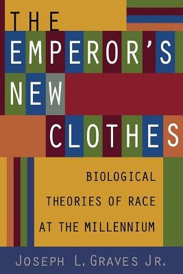 The Emperor's New Clothes: Biological Theories of Race at the Millennium by Graves Jr, Joseph L.