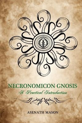 Necronomicon Gnosis: A Practical Introduction by Mason, Asenath