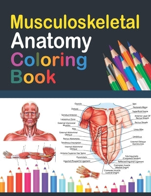 Musculoskeletal Anatomy Coloring Book: Incredibly Detailed Self-Test Muscular System Coloring Book for Human Anatomy Students & Teachers Human Anatomy by Publication, Saijeylane