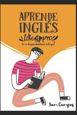 Aprende inglés like a pro: Sé un hispanohablante bilingüe by Alva, Gabriela