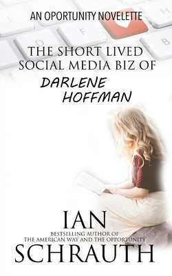 The Short-lived Social media biz of Darlene Hoffman: An Opportunity Novelette by Schrauth, Ian