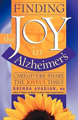 Finding the Joy in Alzheimer's: Caregivers Share the Joyful Times by Avadian, Brenda