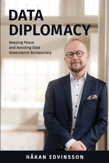 Data Diplomacy: Keeping Peace and Avoiding Data Governance Bureaucracy by Edvinsson, Håkan