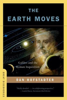 The Earth Moves: Galileo and the Roman Inquisition by Hofstadter, Dan