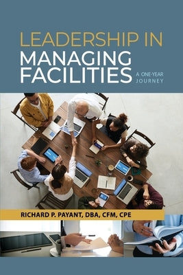 Leadership in Managing Facilities: A One-Year Journey Paperback Dorrance Publishing Co.