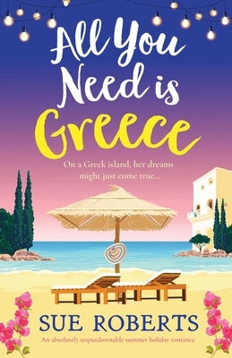All You Need is Greece: An absolutely unputdownable summer holiday romance by Roberts, Sue